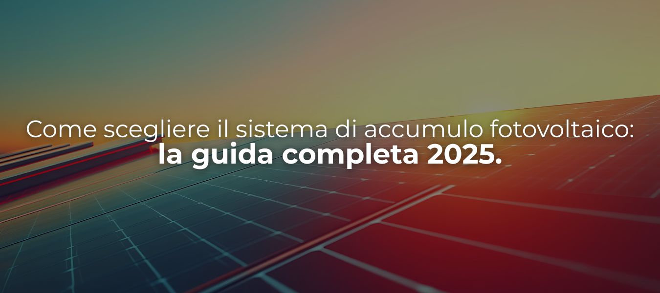 Come scegliere il sistema di accumulo fotovoltaico: la guida completa 2025