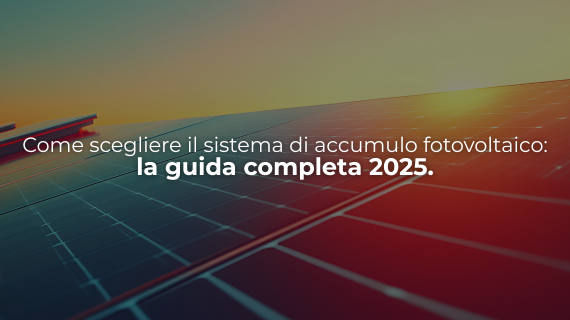Come scegliere il sistema di accumulo fotovoltaico: la guida completa 2025