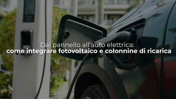Dal pannello all’auto elettrica: come integrare fotovoltaico e colonnine di ricarica